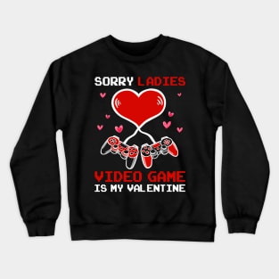 Sorry Ladies Video Game Is My Valentine Happy Valentines Day Crewneck Sweatshirt